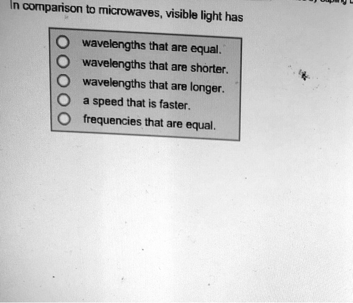 SOLVED In comparison to microwaves, visible light has wavelengths that are equal wavelengths