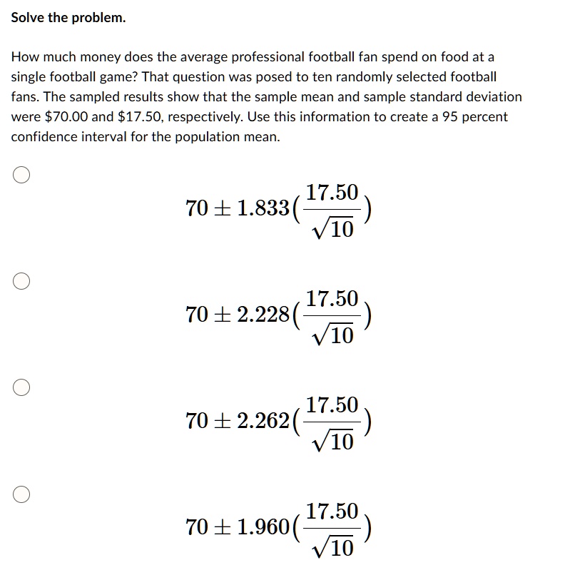 solve the problem how much money does the average professional football fan spend on food at a single football game that question was posed to ten randomly selected football fans the sampled 25326