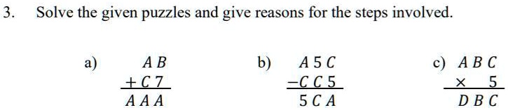 3. Solve the given puzzles and give reasons for the steps involved.
a) AB
+C7
AAA
b) A5C
-CC5
5CA
c) ABC
×5
DBC