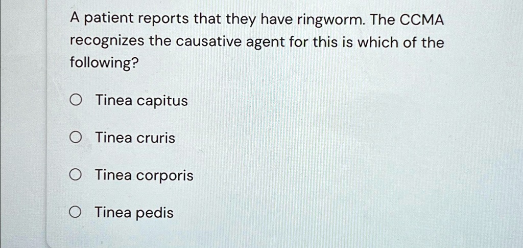 A Patient Reports That They Have Ringworm The Ccma Recognizes The Causative Agent For This Is