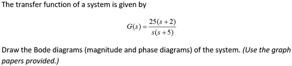 SOLVED: The transfer function of a system is given by 25(s+2) G(s)= s ...