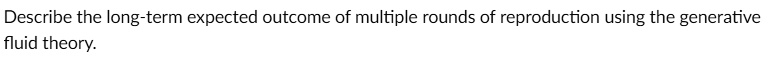 Describe the long-term expected outcome of multiple rounds of reproduction using the generative fluid theory.