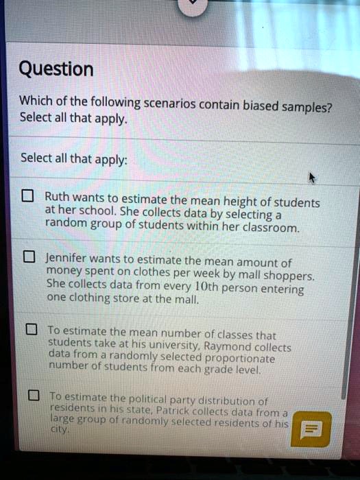 SOLVED Which of the following scenarios contain biased samples? Select