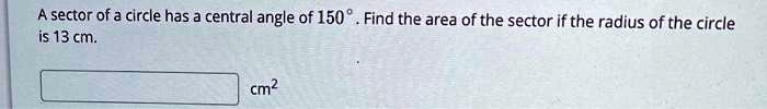 A sector of a circle has a central angle of 150°. Find the area of the sector if the radius of the circle is 13 cm.