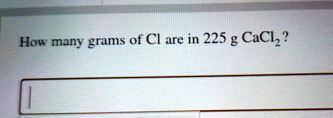 how many grams of cl are in 225 g caclz 17608