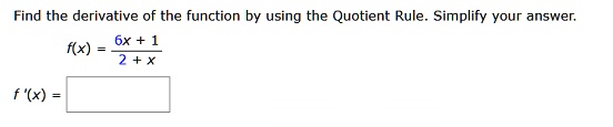 Find the derivative of the function by using the Quotient Rule. Simplify your answer.f(x) = frac6x + 12 + xf'(x) =
