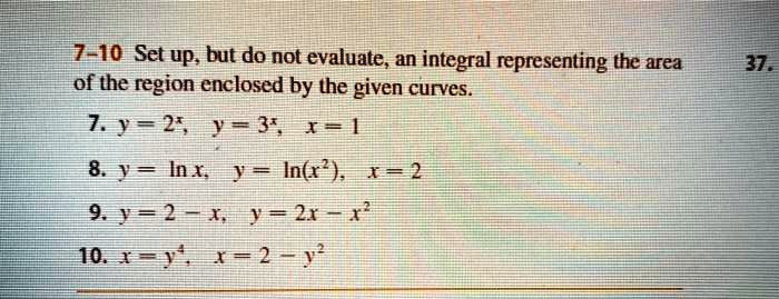 Solved 7 10 Set Up But Do Not Evaluate An Integral Representing The Area Of The Tegion Enclosed By The Given Curves 7 25 4 8 Y Inx In6r 4 2 9 X J 2x X J0 X 3 2 37