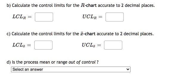 SOLVED: b) Calculate the control limits for the R-chart accurate to ...