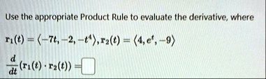 use the appropriate product rule to evaluate the derivative where r1t langle 7t 2 t4 rangle r2t langle 4 et 9 rangle fracddtr1t cdot r2t boxedphantom 03623