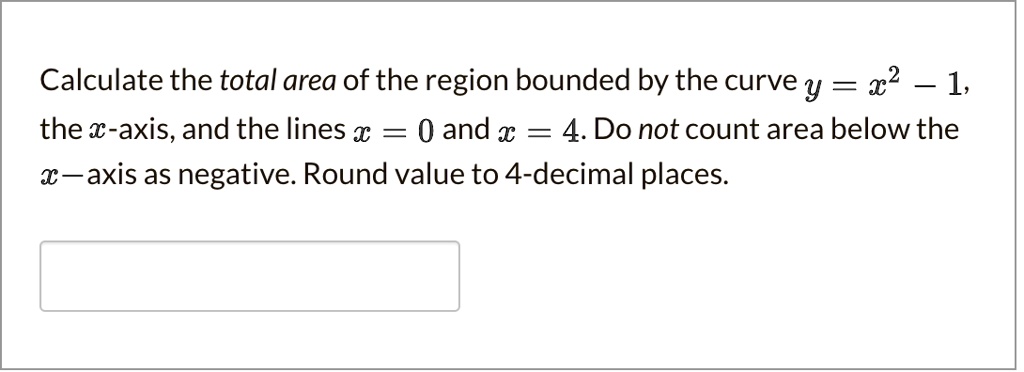 Calculate the total area of the region bounded by the curve y = x^2 - 1, the x-axis, and the lines x = 0 and x = 4. Do not count area below the x-axis as negative. Round value to 4-decimal places.