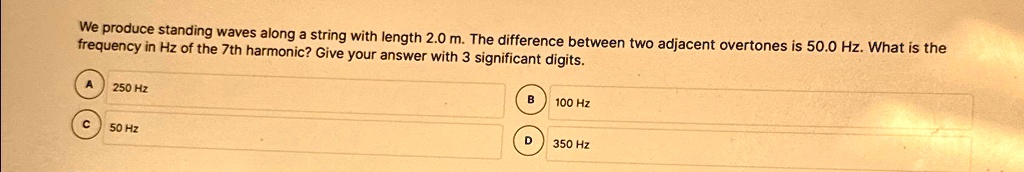 We produce standing waves along a string with length 2.0 m. The difference between two adjacent overtones is 50.0 Hz. What is the frequency in Hz of the 7th harmonic? Give your answer with 3 significant digits.