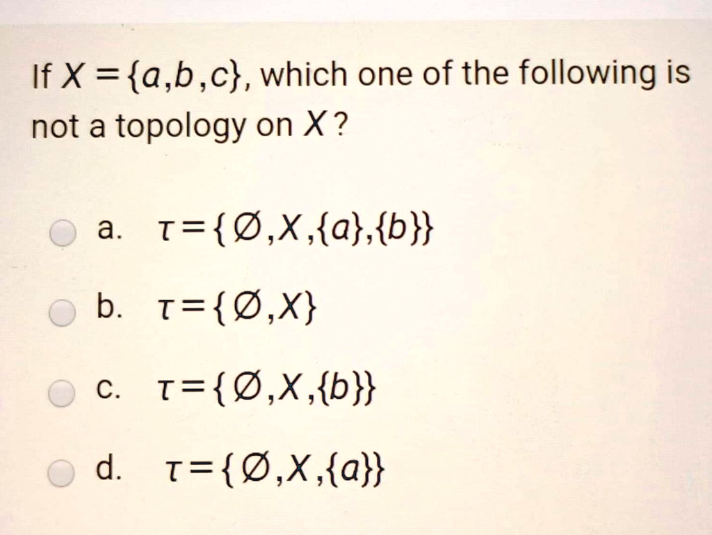 Solved If X A B C Which One Of The Following Is Not A Topology On X A T 0 X A B B T 0 X C T B X B D T V X A