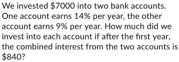 SOLVED: We invested 7000 into two bank accounts One account earns 14% ...