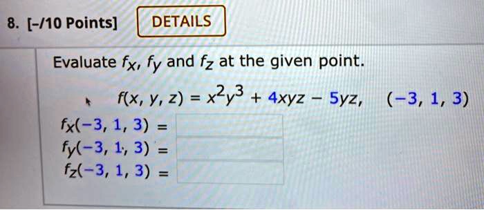 Solved 8 10 Points Details Evaluate Fx Fy And Fz At The Given Point F X Y 2 Xly3 4xyz Syz 3 1 3 Fx 3 1 3 Fy 3 1 3 F2 3 1 3