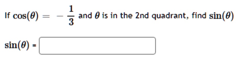 If cos(	heta) = -frac13 and heta is in the 2nd quadrant, find sin(	heta) 
sin(	heta) =