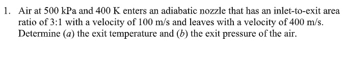 SOLVED: l. Air at 500 kPa and 400 K enters an adiabatic nozzle that has ...