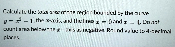 Calculate the total area of the region bounded by the curve y = x^2 - 1, the x-axis, and the lines x = 0 and x = 4. Do not count area below the x-axis as negative. Round value to 4-decimal places.