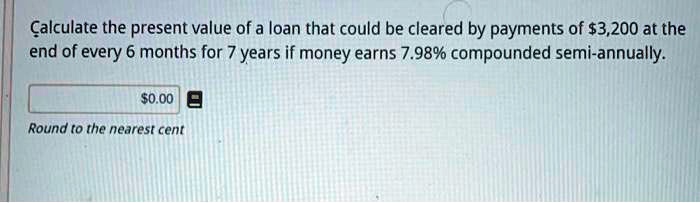 Calculate the present value of a loan that could be cleared by payments of 3,200 at the end of every 6 months for 7 years if money earns 7.98% compounded semi-annually.
Round to the nearest cent