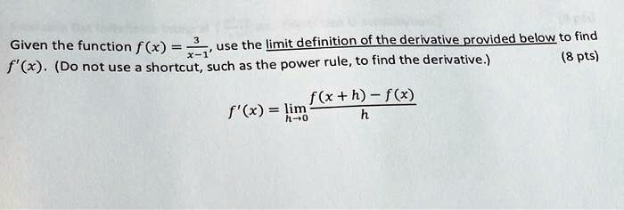 Given the function f(x) = 3 / (x - 1), use the limit definition of the derivative provided below to find f'(x). (Do not use a shortcut, such as the power rule, to find the derivative.)

f'(x) = limh ? 0 (f(x + h) - f(x)) / h