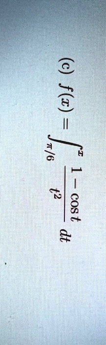 (c)    f(x) = ∫π/6^x(1-cos t)/(t^2) dt