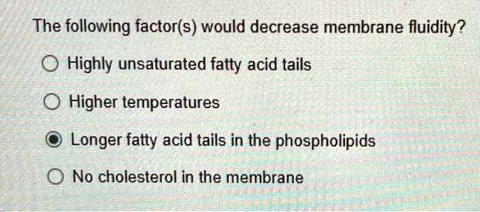 SOLVED: The following factor(s) would decrease membrane fluidity ...
