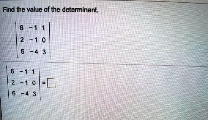 Find the value of the determinant.

| 6  -1  1 |
| 2  -1  0 |
| 6  -4  3 |

| 6  -1  1 |
| 2  -1  0 | = ?
| 6  -4  3 |