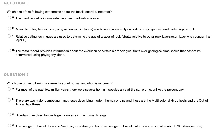 SOLVED: QUESTION 6 Which one of the following statements about the fossil  record incorrect? The fossil record incomplete because fossilization is  rare Absolute dating techniques (using radioactive isotopes) can be used  accurately