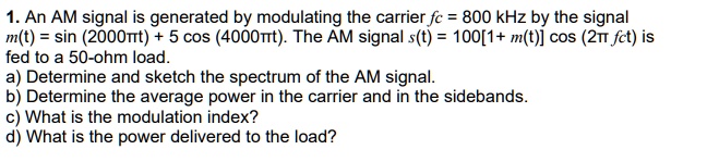 1. An AM signal is generated by modulating the carrier fc = 800 kHz by ...