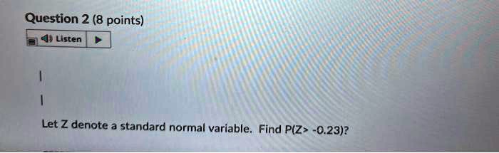 Let Z denote a standard normal variable. Find P(Z > -0.23)?