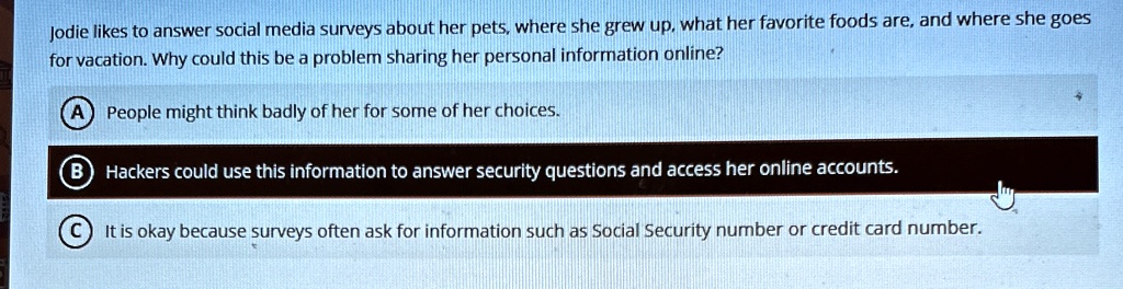 jodie likes to answer social media surveys about her pets where she grew up what her favorite foods are and where she goes for vacation why could this be a problem sharing her personal infor 96673