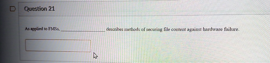 question 21 as applied to fmss  describes methods of securing file content against hardware failure 47113