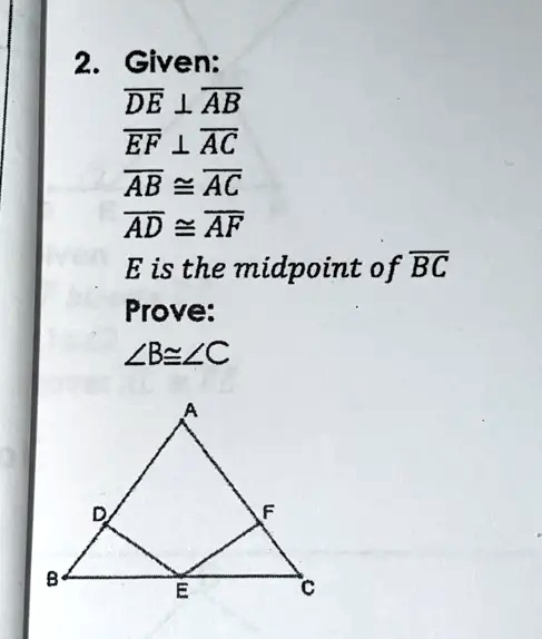 2. Given:
DE⊥AB
EF⊥AC
AB≅AC
AD≅AF 
E is the midpoint of BC
Prove:
∠ B ≅∠ C
