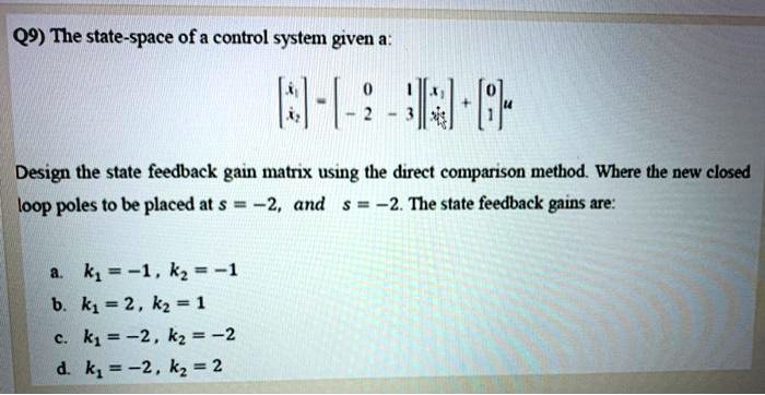 Q9) The state-space of a control system given a: = + u Design the state ...
