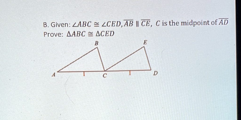 B. Given: (angle ABC cong angle CED), (overlineAB parallel overlineCE), C is the midpoint of (overlineAD)
Prove: (	riangle ABC cong 	riangle CED)