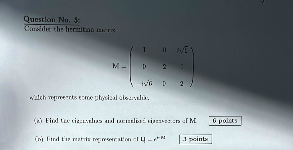 Question No. 5: Consider the hermitian matrix M = which represents some ...