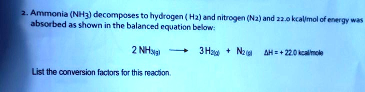 ammonia nh3 decomposes to hydrogen hz andnitrogen nz and 220 kcalmol of ...