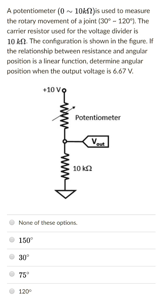 SOLVED A potentiometer (0 10k) is used to measure the rotary movement