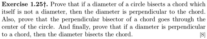 Prove that if a diameter of a circle bisects a chord which itself is not a diameter, then the diameter is perpendicular to the chord. Also, prove that the perpendicular bisector of a chord goes through the center of the circle. And finally, prove that if a diameter is perpendicular to a chord, then the diameter bisects the chord.