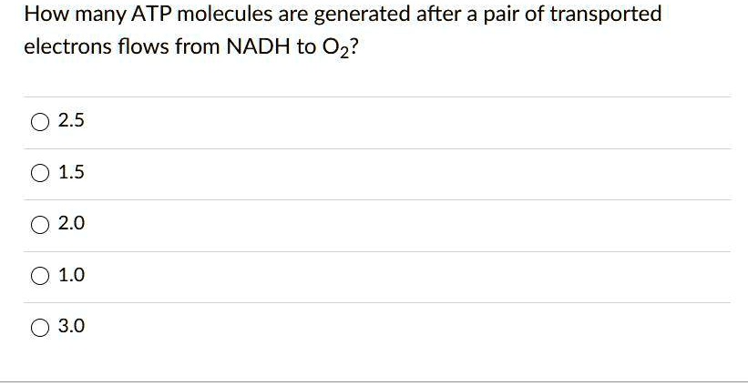 How many ATP molecules are generated after a pair of transported electrons flows from NADH to O2?
2.5
1.5
2.0
1.0
3.0