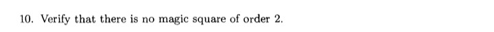 10. Verify that there is no magic square of order 2.
