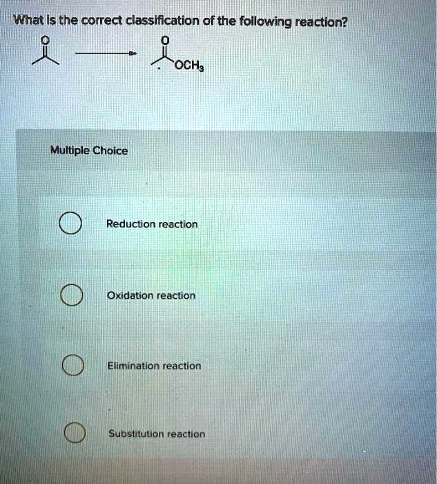 Solved What Is The Correct Classification Of The Following Reaction Multiple Choice Reduction