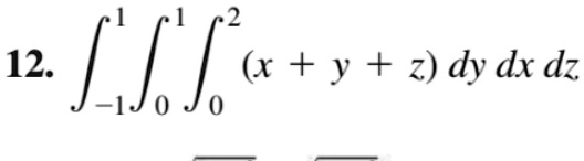 12. ∫-1^1∫0^1∫0^2 (x + y + z) dy dx dz