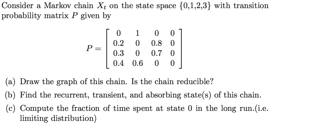 SOLVED: Consider Markov chain Xt on the state space 0,1,2,3 with ...