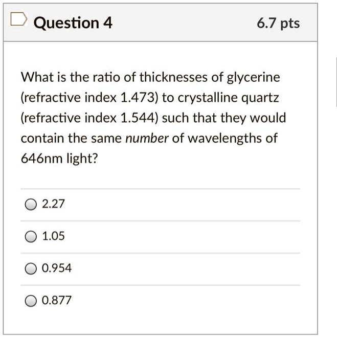 SOLVEDQuestion 4 6.7 pts What is the ratio of thicknesses of glycerine