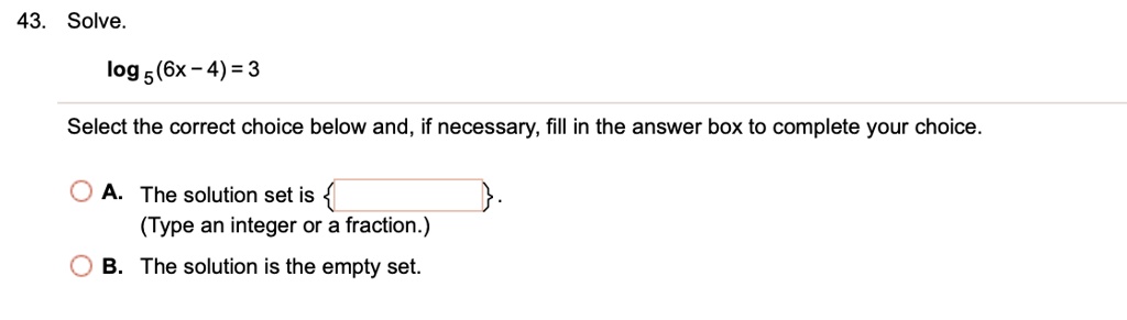 43 solve log 56x 43 select the correct choice below and if necessary fill in the answer box to complete your choice o athe solution set is type an integer or a fraction o b the solution is t 39154