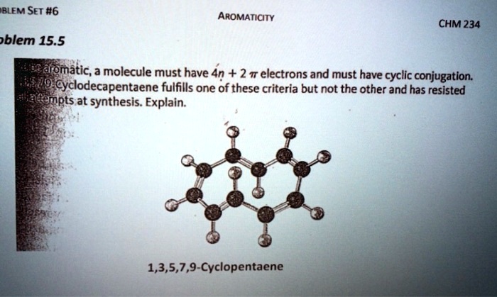 Solved Blem Set 6 Aromaticity Chm 234 Blem 15 5 Aromatic A Molecule Must Have 4n 2 M Electrons And Must Have Cyclic Conjugation 19 Cyclodecapentaene Fulfills One Of These Criteria But