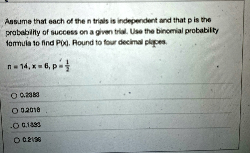 assume that each of the n trials is independent and that p is the probability of success on a given trial use the binomial probability formula to find px round to four decimal places n 14 x  23964