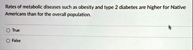 rates of metabolic diseases such as obesity and type 2 diabetes are higher for native americans than for the overall population true false 94432