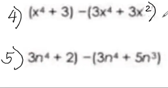 4) (x^4 + 3) - (3x^4 + 3x^2) 
5) (3n^4 + 2) - (3n^4 + 5n^3)