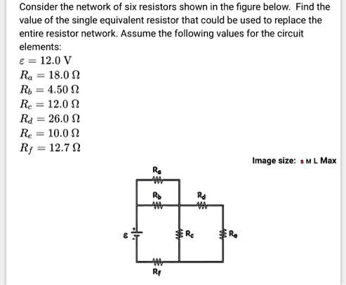 Consider the network of six resistors shown in the figure below. Find the value of the single equivalent resistor that could be used to replace the entire resistor network. Assume the following values for the circuit elements:
? = 12.0 V
Ra = 18.0 ?
Rb = 4.50 ?
Rc = 12.0 ?
Rd = 26.0 ?
Re = 10.0 ?
Rf = 12.7 ?